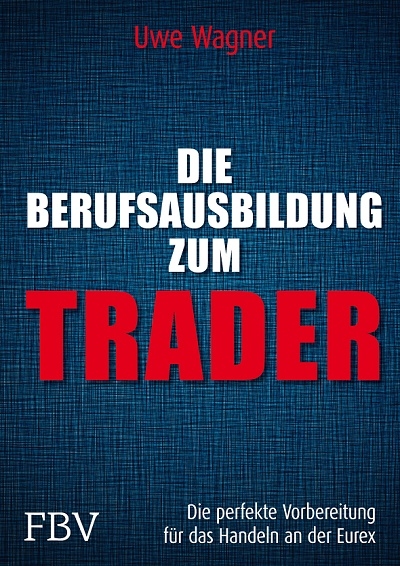 Uwe Wagner Die Berufsausbildung zum Trader Die perfekte Vorbereitung für das Handeln an der Eurex Cover © FinanzBuch Verlag