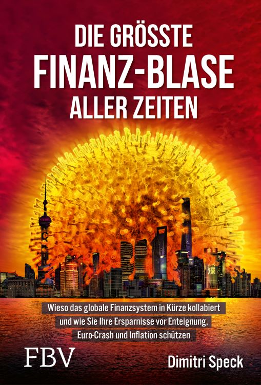 Die größte Finanz-Blase aller Zeiten. Wieso das globale Finanzsystem in Kürze kollabiert von Dimitri Speck